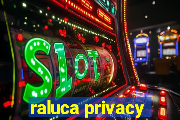 raluca privacy